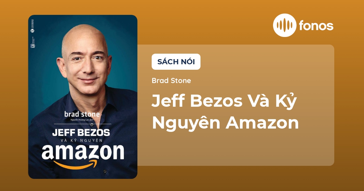 Sách nói Jeff Bezos Và Kỷ Nguyên Amazon của tác giả Brad Stone | Fonos